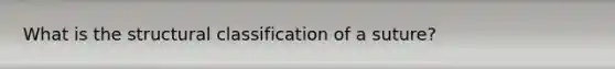 What is the structural classification of a suture?