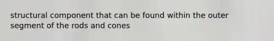 structural component that can be found within the outer segment of the rods and cones