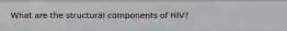 What are the structural components of HIV?