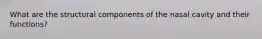 What are the structural components of the nasal cavity and their functions?