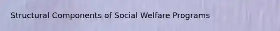 Structural Components of Social Welfare Programs