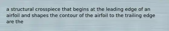 a structural crosspiece that begins at the leading edge of an airfoil and shapes the contour of the airfoil to the trailing edge are the