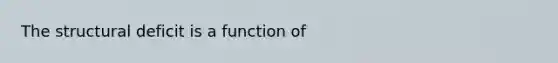 The structural deficit is a function of