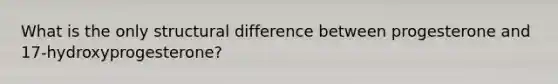 What is the only structural difference between progesterone and 17-hydroxyprogesterone?