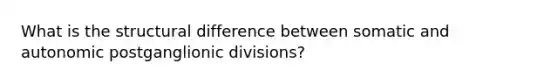What is the structural difference between somatic and autonomic postganglionic divisions?