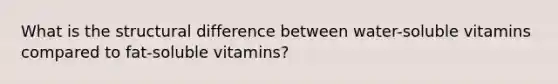 What is the structural difference between water-soluble vitamins compared to fat-soluble vitamins?