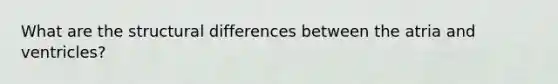 What are the structural differences between the atria and ventricles?