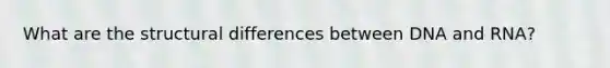 What are the structural differences between DNA and RNA?