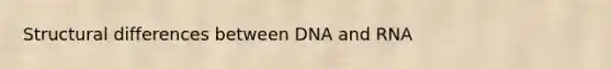 Structural differences between DNA and RNA