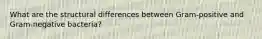 What are the structural differences between Gram-positive and Gram-negative bacteria?