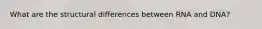 What are the structural differences between RNA and DNA?