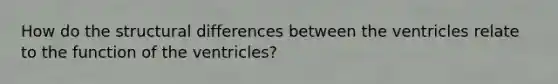 How do the structural differences between the ventricles relate to the function of the ventricles?