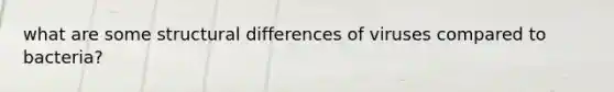 what are some structural differences of viruses compared to bacteria?