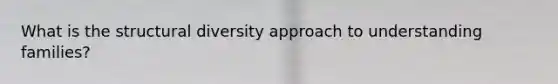 What is the structural diversity approach to understanding families?