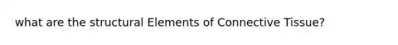 what are the structural Elements of <a href='https://www.questionai.com/knowledge/kYDr0DHyc8-connective-tissue' class='anchor-knowledge'>connective tissue</a>?