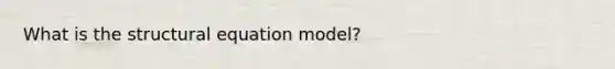 What is the structural equation model?