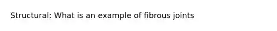 Structural: What is an example of fibrous joints