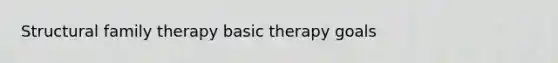 Structural family therapy basic therapy goals