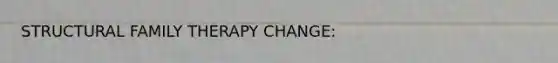 STRUCTURAL <a href='https://www.questionai.com/knowledge/kTFSmi6TX8-family-therapy' class='anchor-knowledge'>family therapy</a> CHANGE: