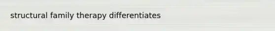 structural family therapy differentiates