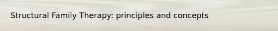 Structural Family Therapy: principles and concepts