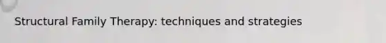 Structural Family Therapy: techniques and strategies