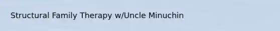 Structural Family Therapy w/Uncle Minuchin