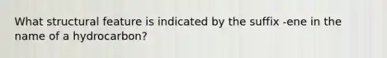 What structural feature is indicated by the suffix -ene in the name of a hydrocarbon?