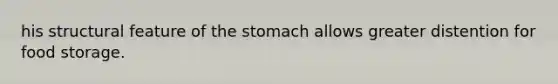 his structural feature of the stomach allows greater distention for food storage.