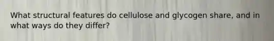 What structural features do cellulose and glycogen share, and in what ways do they differ?