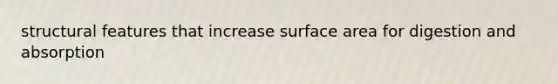 structural features that increase surface area for digestion and absorption