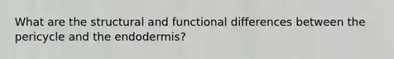 What are the structural and functional differences between the pericycle and the endodermis?