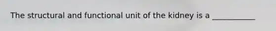 The structural and functional unit of the kidney is a ___________