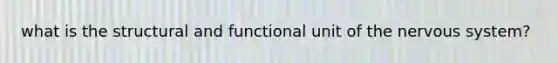 what is the structural and functional unit of the <a href='https://www.questionai.com/knowledge/kThdVqrsqy-nervous-system' class='anchor-knowledge'>nervous system</a>?