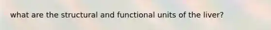 what are the structural and functional units of the liver?