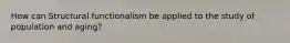 How can Structural functionalism be applied to the study of population and aging?