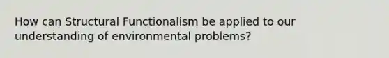 How can Structural Functionalism be applied to our understanding of environmental problems?