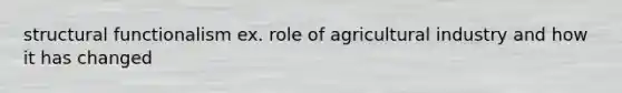 structural functionalism ex. role of agricultural industry and how it has changed