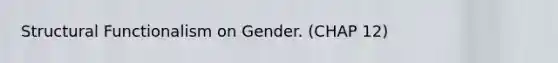 Structural Functionalism on Gender. (CHAP 12)