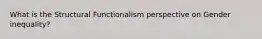 What is the Structural Functionalism perspective on Gender inequality?