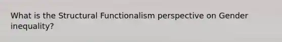 What is the Structural Functionalism perspective on Gender inequality?