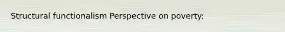 Structural functionalism Perspective on poverty: