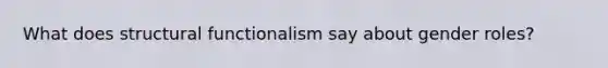 What does structural functionalism say about gender roles?