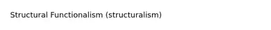 Structural Functionalism (structuralism)