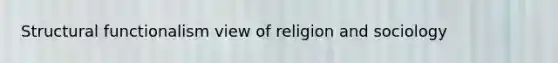 Structural functionalism view of religion and sociology