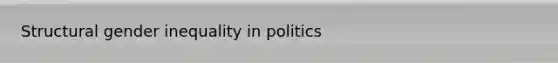 Structural gender inequality in politics