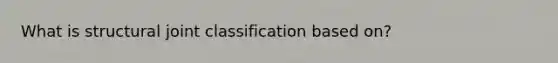 What is structural joint classification based on?