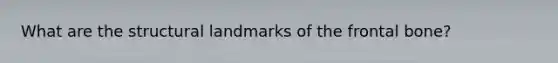 What are the structural landmarks of the frontal bone?