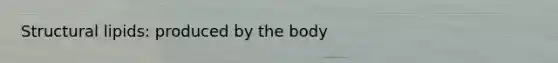 Structural lipids: produced by the body