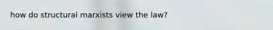 how do structural marxists view the law?